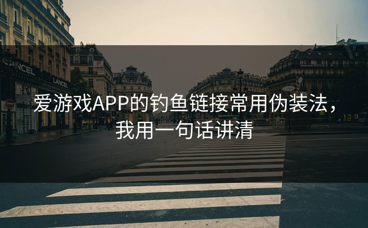 爱游戏APP的钓鱼链接常用伪装法,我用一句话讲清 爱游戏APP的钓鱼链接常用伪装法,我用一句话讲清